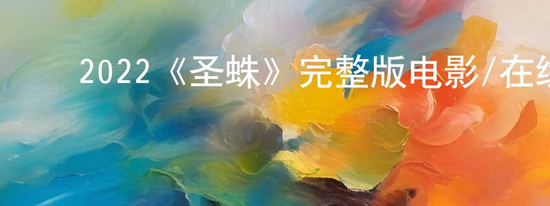 ﻿褚桂香发布﻿2022《圣蛛》完整版电影/在线观看/百度云-美剧天堂